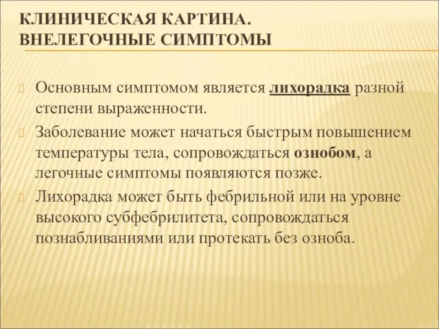 КЛИНИЧЕСКАЯ КАРТИНА. ВНЕЛЕГОЧНЫЕ СИМПТОМЫ Основным симптомом является лихорадка разной степени выраженности. Заболевание