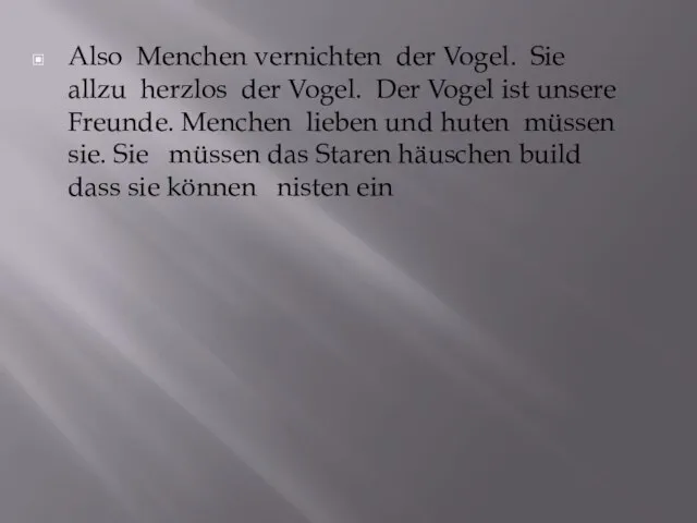 Also Menchen vernichten der Vogel. Sie allzu herzlos der Vogel. Der Vogel