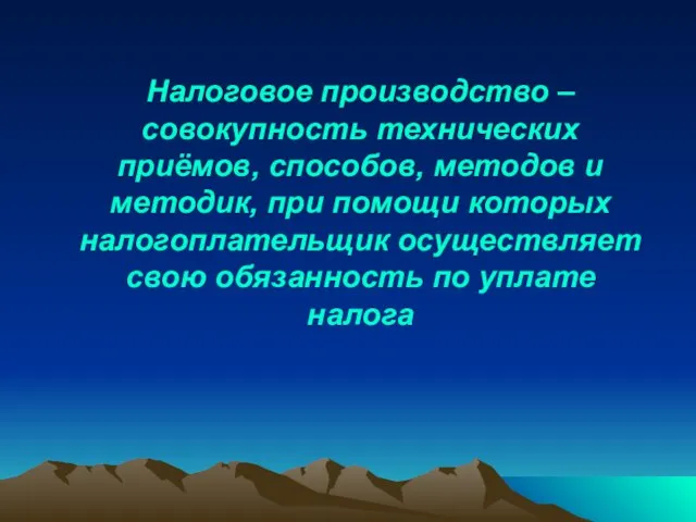 Налоговое производство – совокупность технических приёмов, способов, методов и методик, при помощи