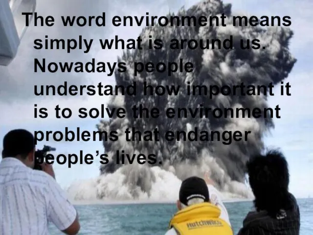 The word environment means simply what is around us. Nowadays people understand