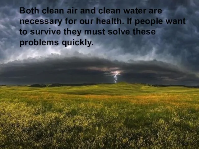 Both clean air and clean water are necessary for our health. If