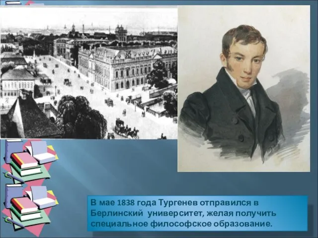 В мае 1838 года Тургенев отправился в Берлинский университет, желая получить специальное философское образование.