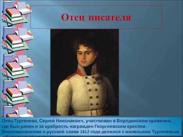 Отец писателя Отец Тургенева, Сергей Николаевич, участвовал в Бородинском сражении, где был