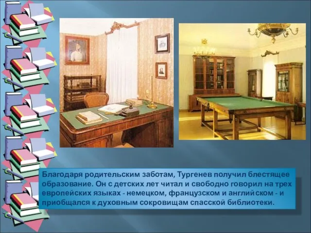 Благодаря родительским заботам, Тургенев получил блестящее образование. Он с детских лет читал