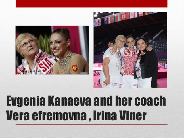 Evgenia Kanaeva and her coach Vera efremovna , Irina Viner