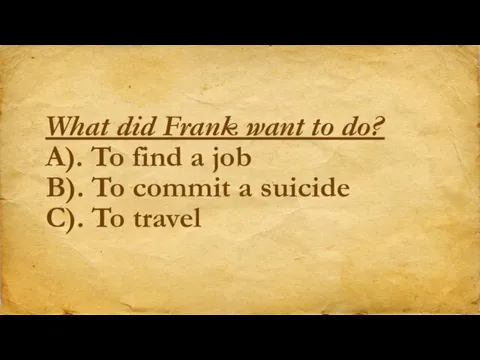 What did Frank want to do? A). To find a job B).