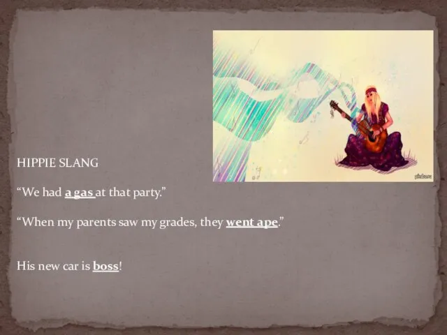 HIPPIE SLANG “We had a gas at that party.” “When my parents