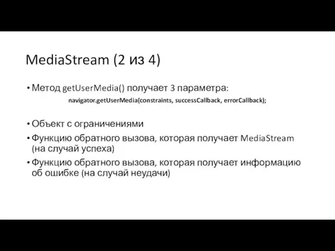 MediaStream (2 из 4) Метод getUserMedia() получает 3 параметра: navigator.getUserMedia(constraints, successCallback, errorCallback);