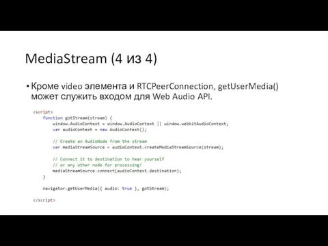 MediaStream (4 из 4) Кроме video элемента и RTCPeerConnection, getUserMedia() может служить