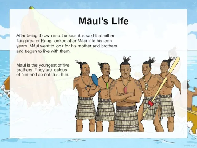 Māui’s Life After being thrown into the sea, it is said that