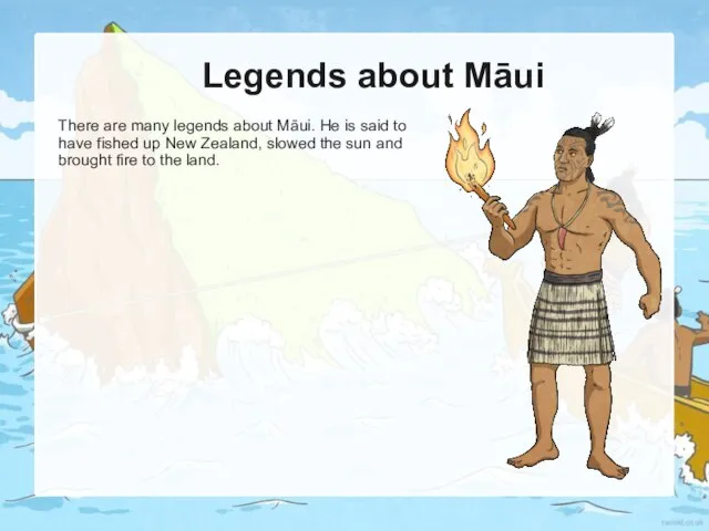 Legends about Māui There are many legends about Māui. He is said