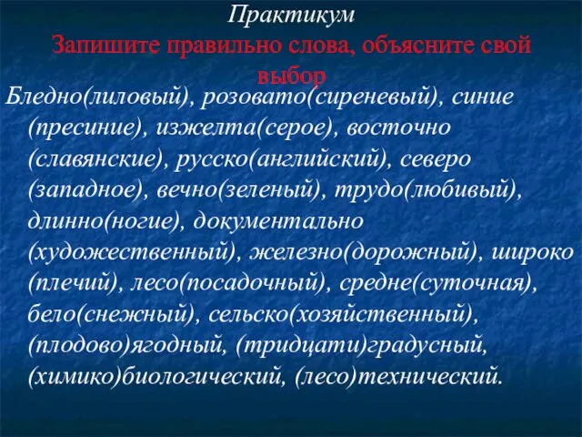 Практикум Запишите правильно слова, объясните свой выбор Бледно(лиловый), розовато(сиреневый), синие(пресиние), изжелта(серое), восточно(славянские),