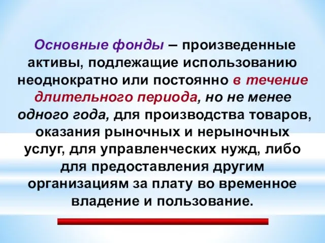 Основные фонды – произведенные активы, подлежащие использованию неоднократно или постоянно в течение