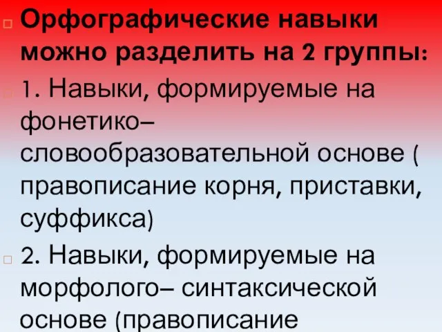 Орфографические навыки можно разделить на 2 группы: 1. Навыки, формируемые на фонетико–