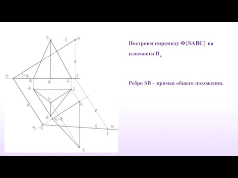 Построим пирамиду Φ{SABC} на плоскости П4. Ребро SВ – прямая общего положения.