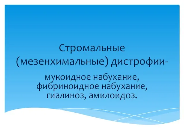 Стромальные (мезенхимальные) дистрофии- мукоидное набухание, фибриноидное набухание, гиалиноз, амилоидоз.