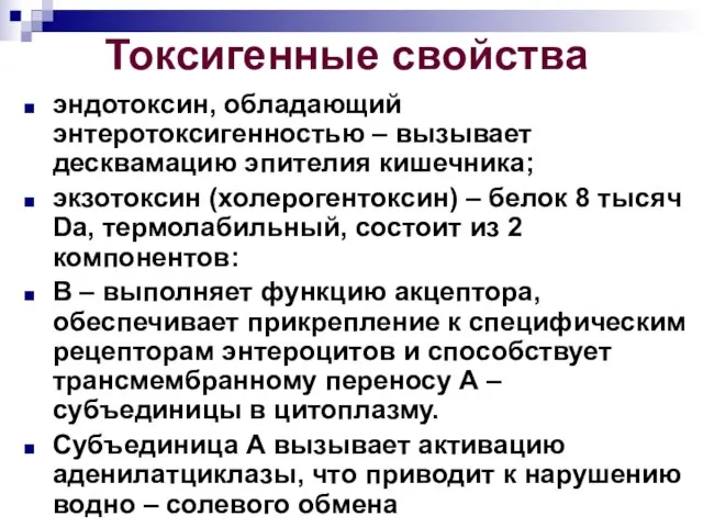 Токсигенные свойства эндотоксин, обладающий энтеротоксигенностью – вызывает десквамацию эпителия кишечника; экзотоксин (холерогентоксин)