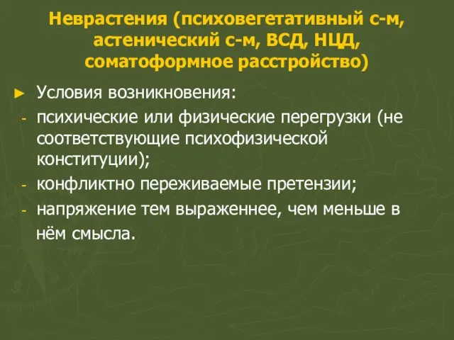 Неврастения (психовегетативный с-м, астенический с-м, ВСД, НЦД, соматоформное расстройство) Условия возникновения: психические