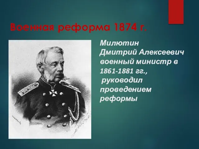 Военная реформа 1874 г. Милютин Дмитрий Алексеевич военный министр в 1861-1881 гг., руководил проведением реформы