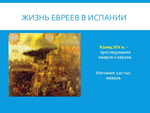 ЖИЗНЬ ЕВРЕЕВ В ИСПАНИИ Конец XIV в. – преследования мавров и евреев. Изгнание 120 тыс. мавров.