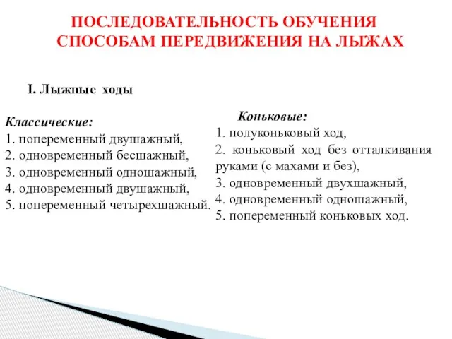 ПОСЛЕДОВАТЕЛЬНОСТЬ ОБУЧЕНИЯ СПОСОБАМ ПЕРЕДВИЖЕНИЯ НА ЛЫЖАХ I. Лыжные ходы Классические: 1. попеременный