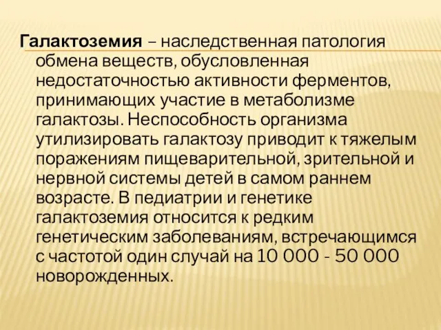 Галактоземия – наследственная патология обмена веществ, обусловленная недостаточностью активности ферментов, принимающих участие