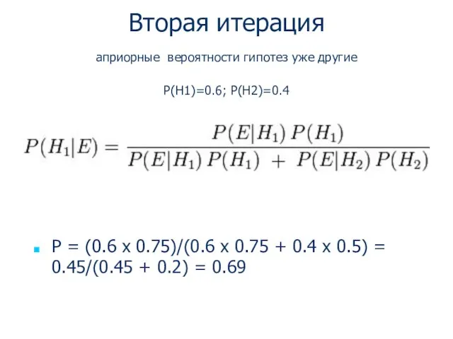 Вторая итерация априорные вероятности гипотез уже другие P(H1)=0.6; P(H2)=0.4 Р = (0.6