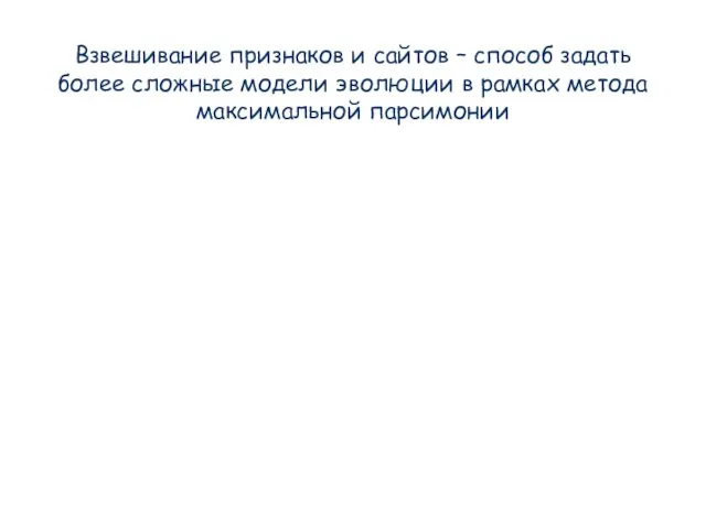 Взвешивание признаков и сайтов – способ задать более сложные модели эволюции в рамках метода максимальной парсимонии