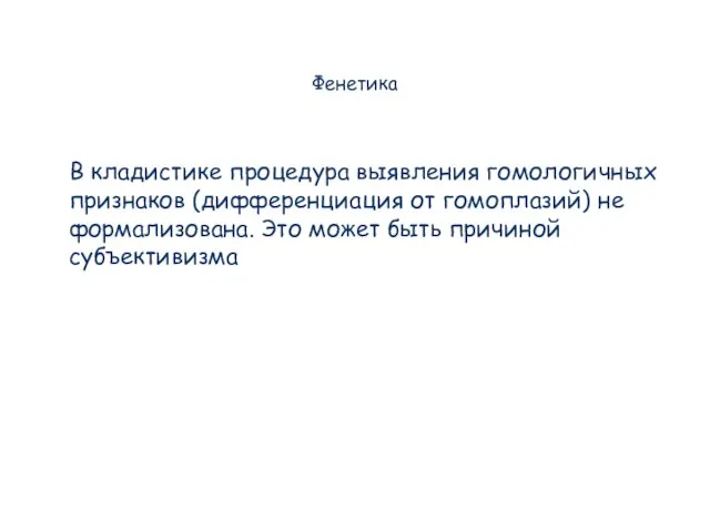 Фенетика В кладистике процедура выявления гомологичных признаков (дифференциация от гомоплазий) не формализована.