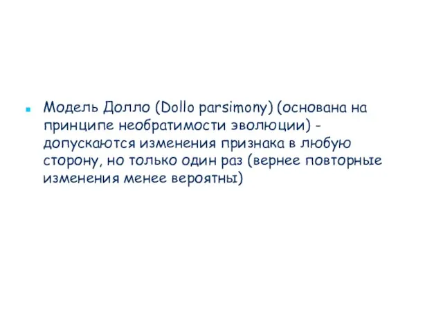 Модель Долло (Dollo parsimony) (основана на принципе необратимости эволюции) - допускаются изменения