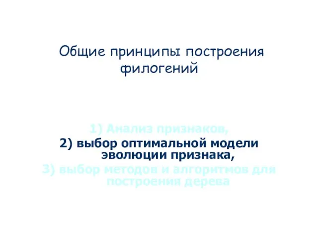 Общие принципы построения филогений 1) Анализ признаков, 2) выбор оптимальной модели эволюции