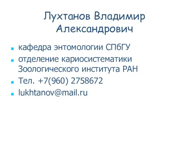 Лухтанов Владимир Александрович кафедра энтомологии СПбГУ отделение кариосистематики Зоологического института РАН Тел. +7(960) 2758672 lukhtanov@mail.ru