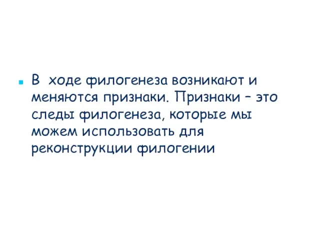 В ходе филогенеза возникают и меняются признаки. Признаки – это следы филогенеза,