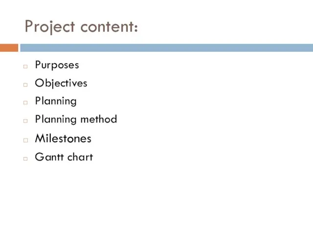 Project content: Purposes Objectives Planning Planning method Milestones Gantt chart