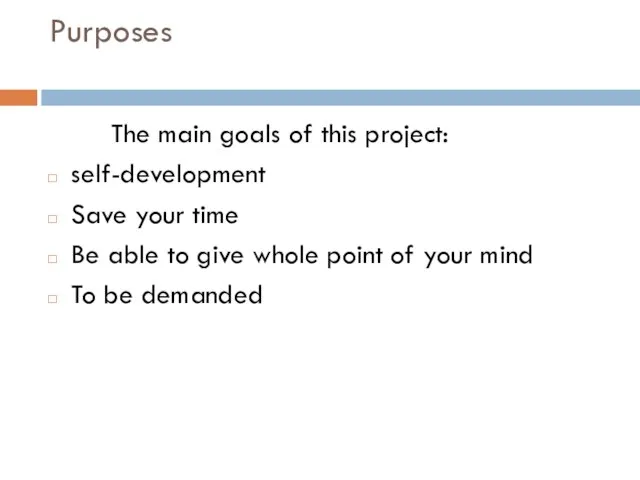 Purposes The main goals of this project: self-development Save your time Be