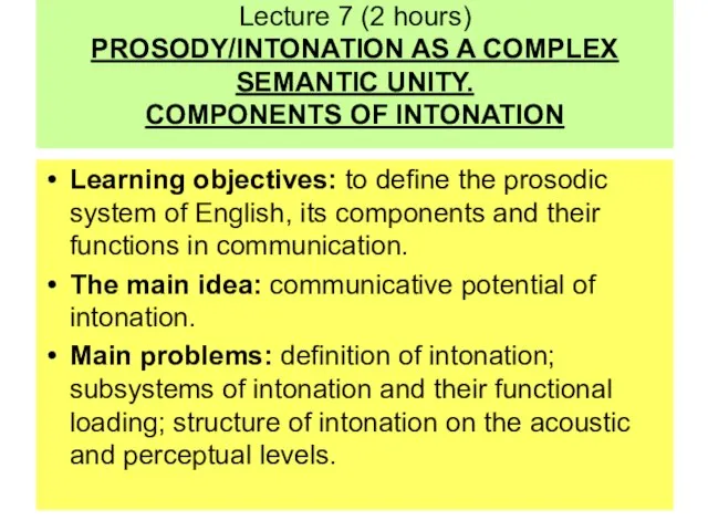 Lecture 7 (2 hours) PROSODY/INTONATION AS A COMPLEX SEMANTIC UNITY. COMPONENTS OF