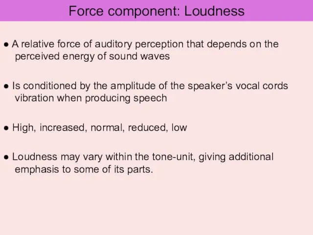 Force component: Loudness ● A relative force of auditory perception that depends