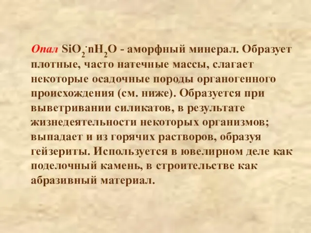 Опал SiO2.nH2O - аморфный минерал. Образует плотные, часто натечные массы, слагает некоторые