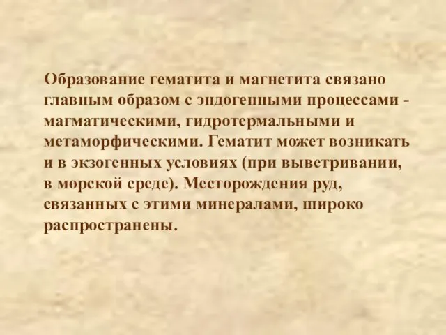 Образование гематита и магнетита связано главным образом с эндогенными процессами - магматическими,