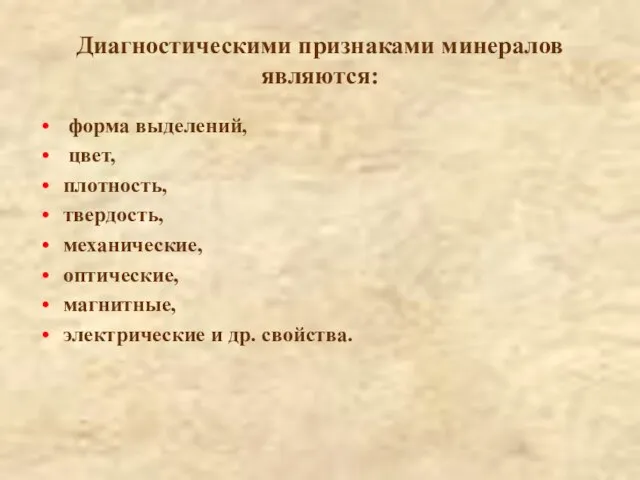 Диагностическими признаками минералов являются: форма выделений, цвет, плотность, твердость, механические, оптические, магнитные, электрические и др. свойства.