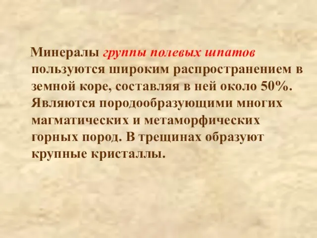 Минералы группы полевых шпатов пользуются широким распространением в земной коре, составляя в