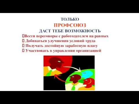 ТОЛЬКО ПРОФСОЮЗ ДАСТ ТЕБЕ ВОЗМОЖНОСТЬ Вести переговоры с работодателем на равных Добиваться