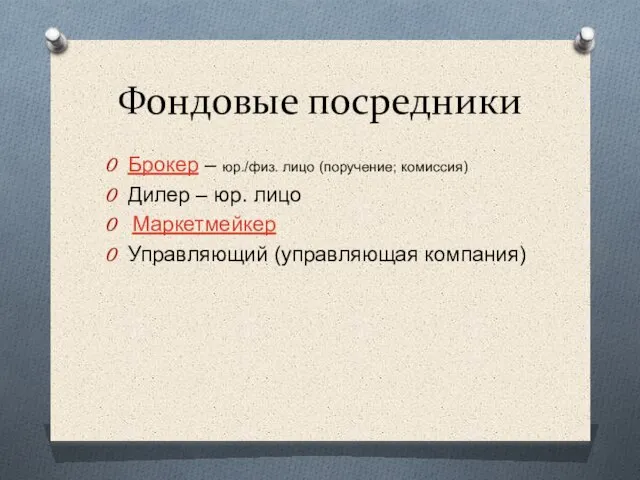 Фондовые посредники Брокер – юр./физ. лицо (поручение; комиссия) Дилер – юр. лицо Маркетмейкер Управляющий (управляющая компания)