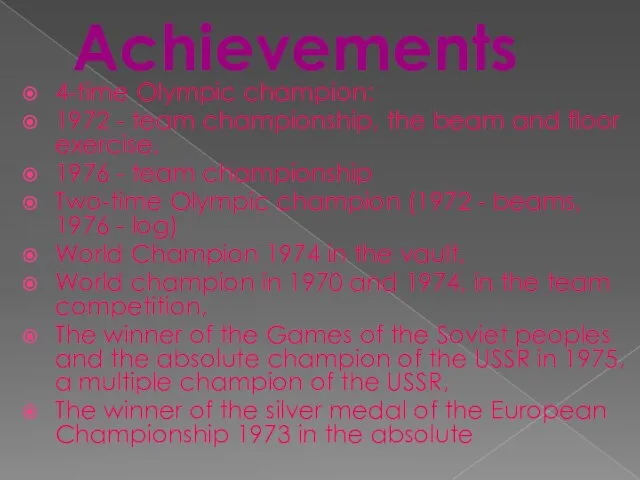 Achievements 4-time Olympic champion: 1972 - team championship, the beam and floor