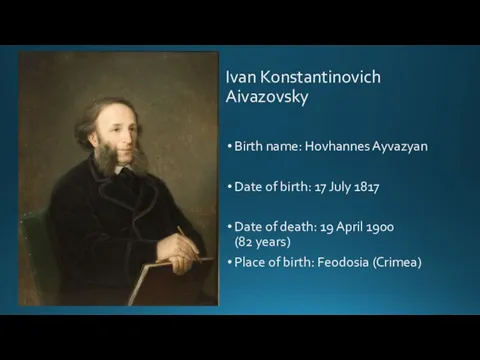 Ivan Konstantinovich Aivazovsky Birth name: Hovhannes Ayvazyan Date of birth: 17 July