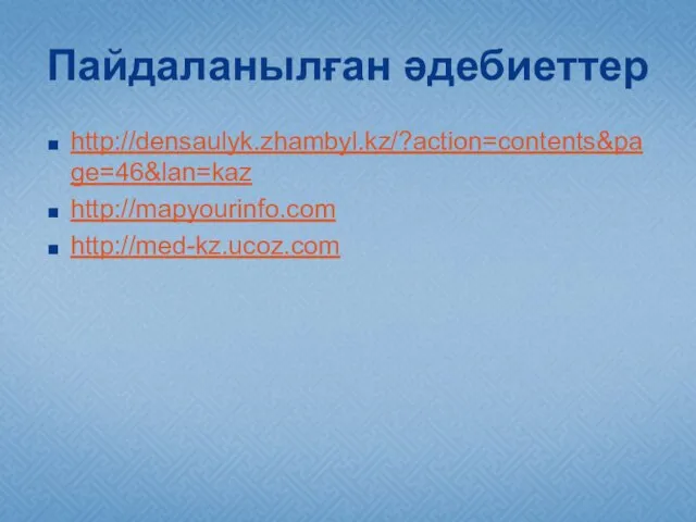 Пайдаланылған әдебиеттер http://densaulyk.zhambyl.kz/?action=contents&page=46&lan=kaz http://mapyourinfo.com http://med-kz.ucoz.com
