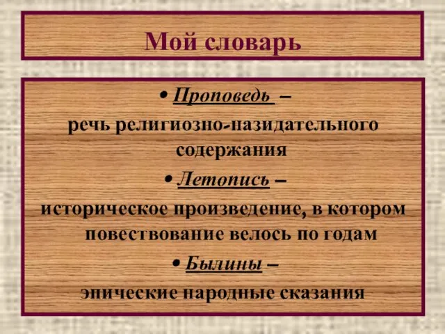 * Мой словарь Проповедь – речь религиозно-назидательного содержания Летопись – историческое произведение,