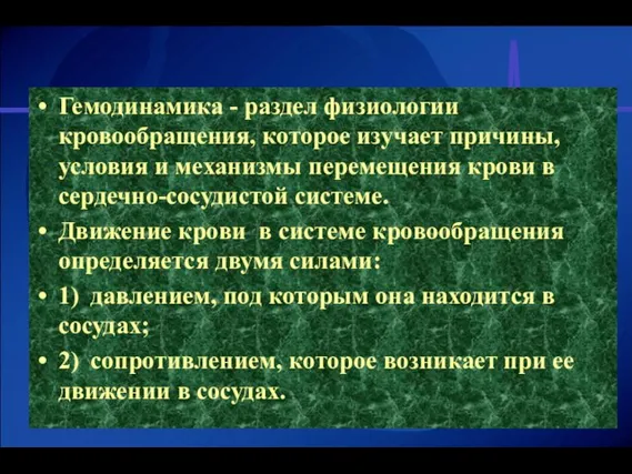 Гемодинамика - раздел физиологии кровообращения, которое изучает причины, условия и механизмы перемещения