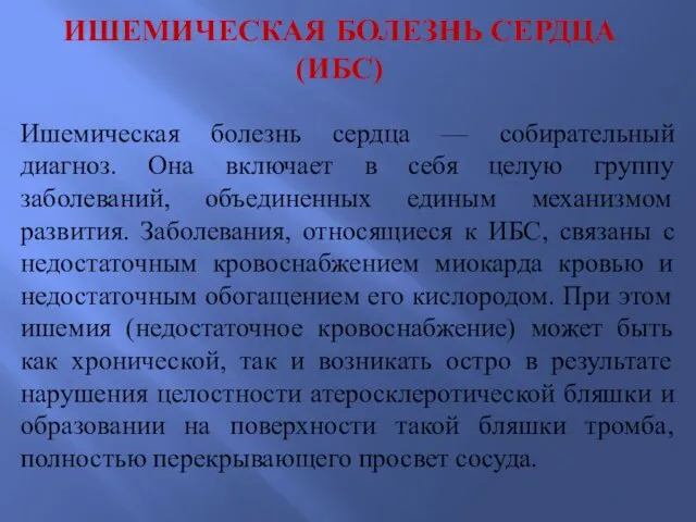 ИШЕМИЧЕСКАЯ БОЛЕЗНЬ СЕРДЦА (ИБС) Ишемическая болезнь сердца — собирательный диагноз. Она включает