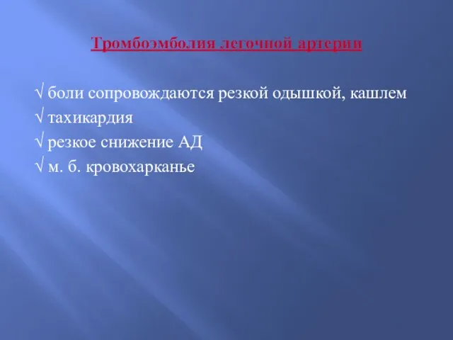 Тромбоэмболия легочной артерии √ боли сопровождаются резкой одышкой, кашлем √ тахикардия √